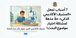 7 أسباب تجعل «المشرف الأكاديمي الذكي» حلاً مذهلاً لمشكلة اختيار موضوع البحث!